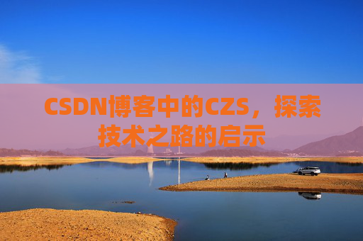 CSDN博客中的CZS，探索技术之路的启示